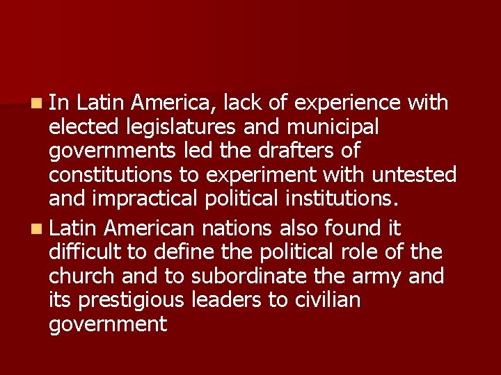 n In Latin America, lack of experience with elected legislatures and municipal governments led