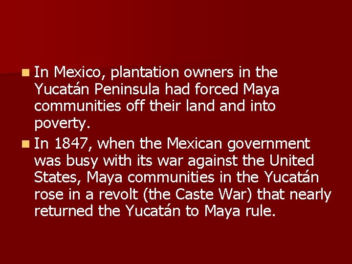 n In Mexico, plantation owners in the Yucatán Peninsula had forced Maya communities off