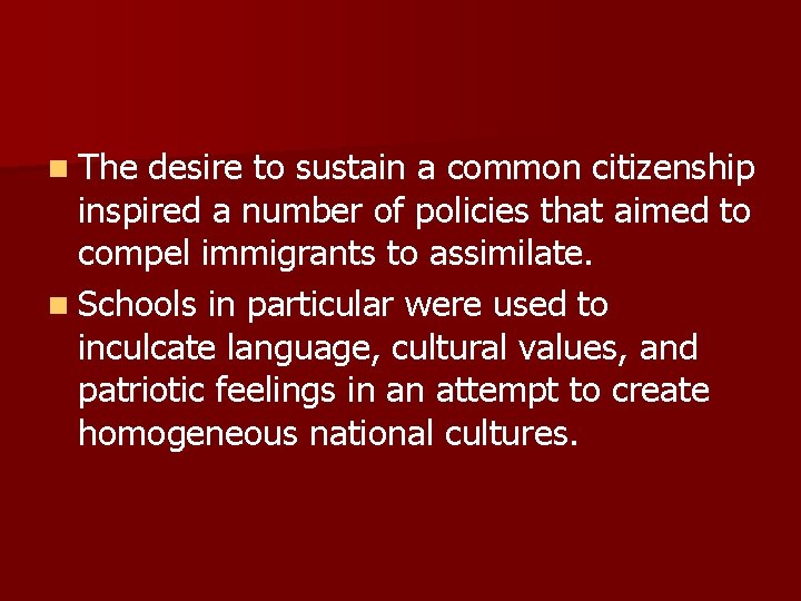 n The desire to sustain a common citizenship inspired a number of policies that