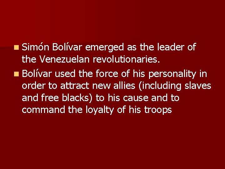 n Simón Bolívar emerged as the leader of the Venezuelan revolutionaries. n Bolívar used