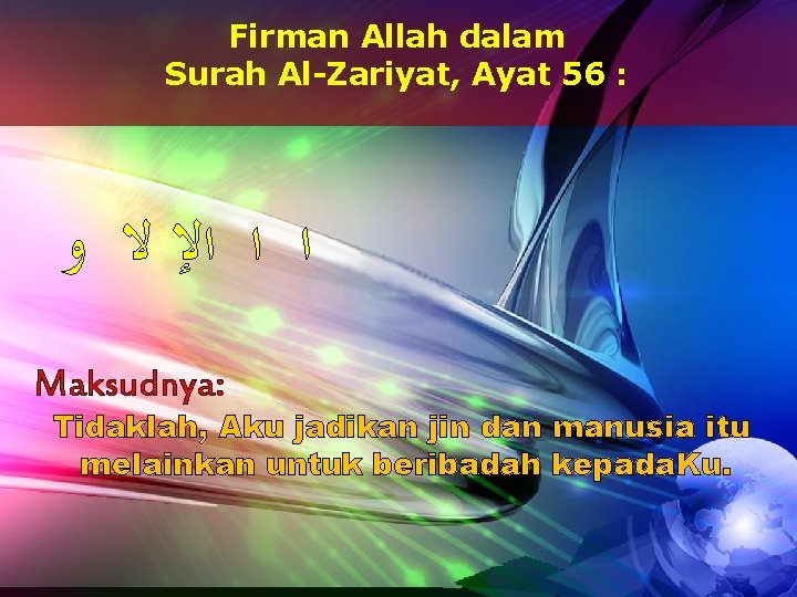 Firman Allah dalam Surah Al-Zariyat, Ayat 56 : ﺍ ﺍ ﺍﻹ ﻻ ﻭ Maksudnya: