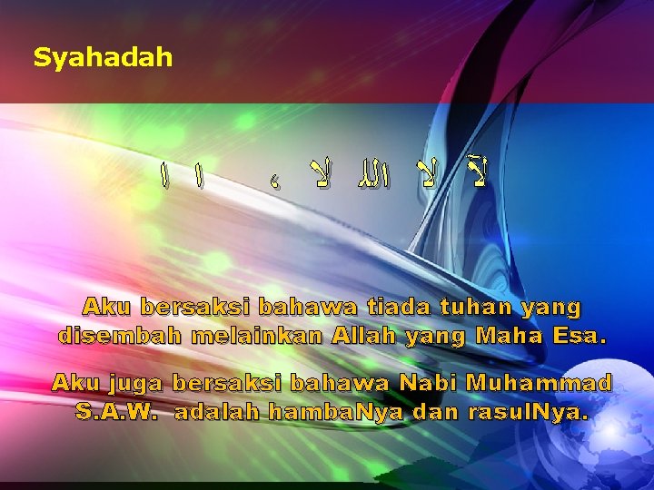 Syahadah ﺍ ﺍ ، ﻵ ﻻ ﺍﻟﻠ ﻻ Aku bersaksi bahawa tiada tuhan yang