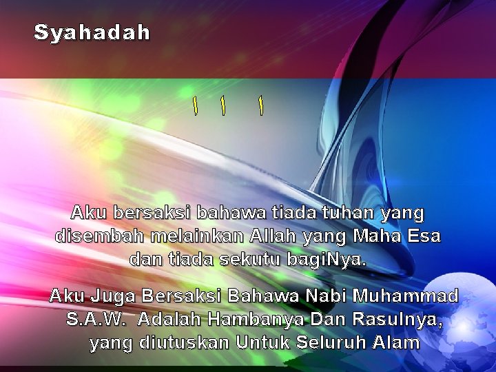 Syahadah ﺍ ﺍ ﺍ Aku bersaksi bahawa tiada tuhan yang disembah melainkan Allah yang