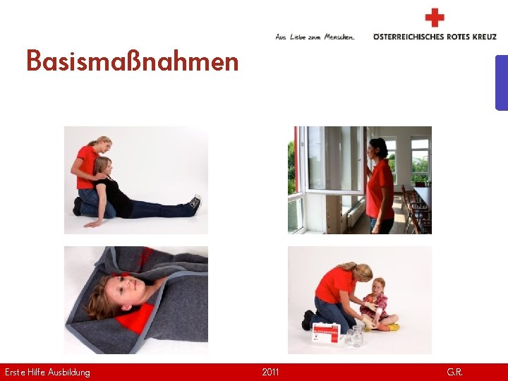 Basismaßnahmen Erste Hilfe. April Ausbildung Version | 2011 www. roteskreuz. at G. R. 13
