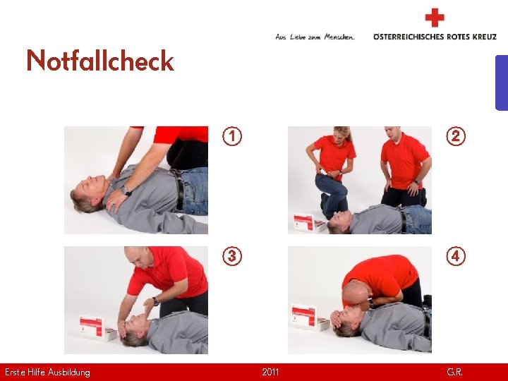 Notfallcheck Erste Hilfe. April Ausbildung Version | 2011 www. roteskreuz. at G. R. 17