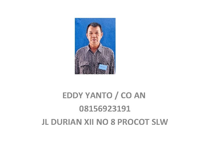 EDDY YANTO / CO AN 08156923191 JL DURIAN XII NO 8 PROCOT SLW 