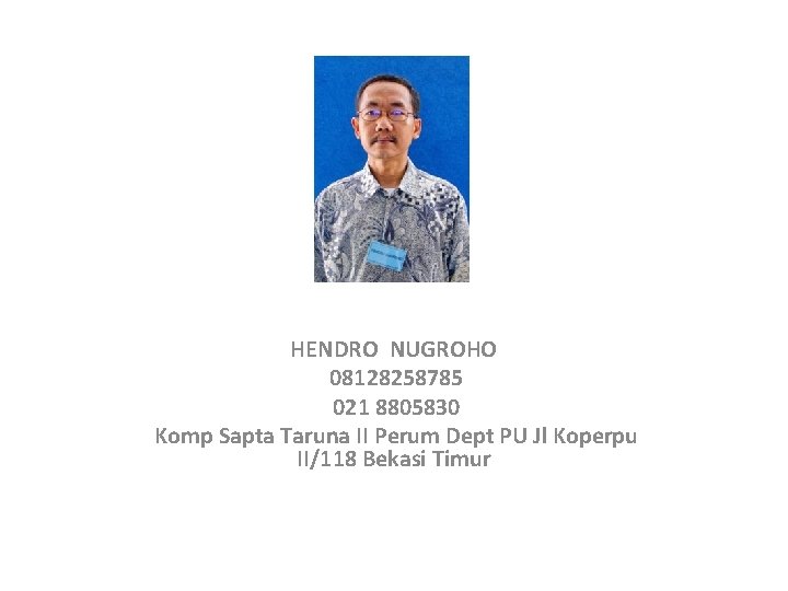 HENDRO NUGROHO 08128258785 021 8805830 Komp Sapta Taruna II Perum Dept PU Jl Koperpu