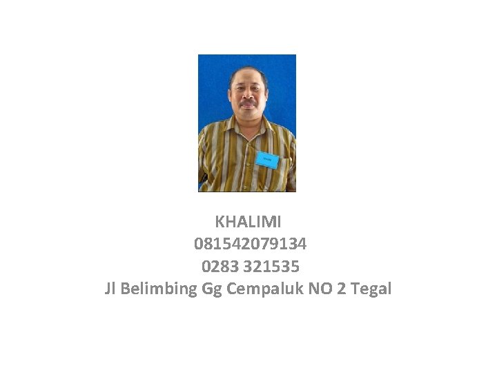 KHALIMI 081542079134 0283 321535 Jl Belimbing Gg Cempaluk NO 2 Tegal 