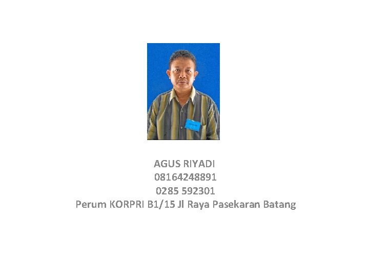 AGUS RIYADI 08164248891 0285 592301 Perum KORPRI B 1/15 Jl Raya Pasekaran Batang 