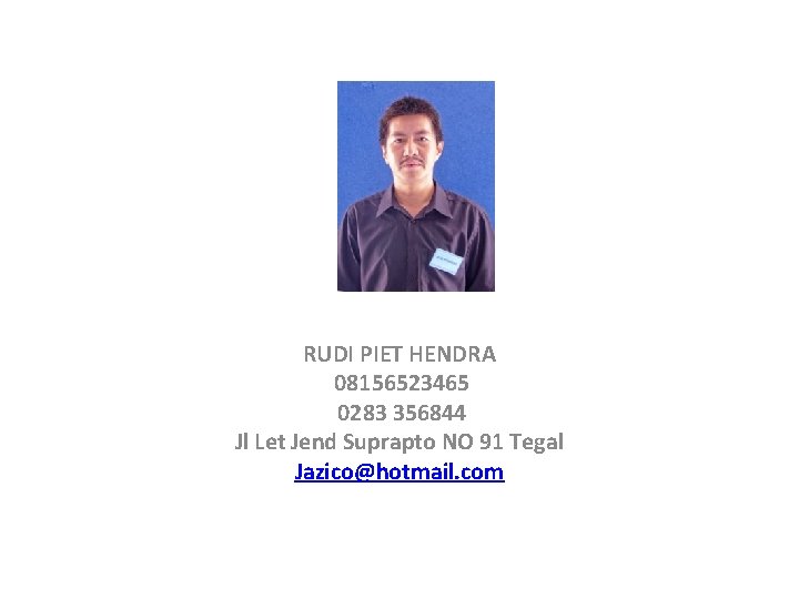 RUDI PIET HENDRA 08156523465 0283 356844 Jl Let Jend Suprapto NO 91 Tegal Jazico@hotmail.