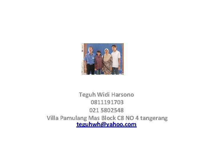 Teguh Widi Harsono 0811191703 021 5802548 Villa Pamulang Mas Block C 8 NO 4