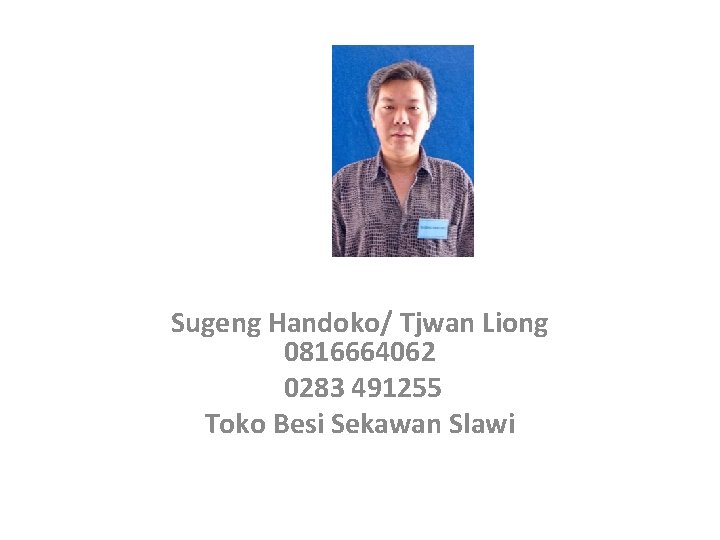 Sugeng Handoko/ Tjwan Liong 0816664062 0283 491255 Toko Besi Sekawan Slawi 