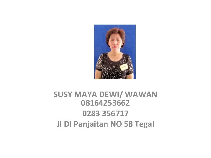 SUSY MAYA DEWI/ WAWAN 08164253662 0283 356717 Jl DI Panjaitan NO 58 Tegal 