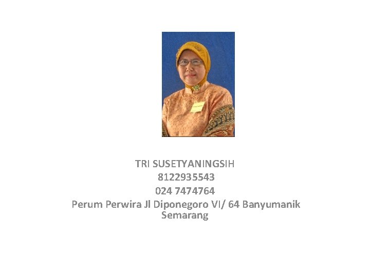 TRI SUSETYANINGSIH 8122935543 024 7474764 Perum Perwira Jl Diponegoro VI/ 64 Banyumanik Semarang 