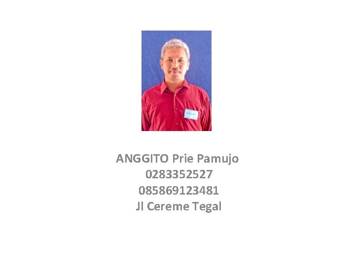ANGGITO Prie Pamujo 0283352527 085869123481 Jl Cereme Tegal 