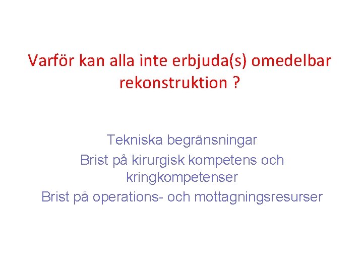 Varför kan alla inte erbjuda(s) omedelbar rekonstruktion ? Tekniska begränsningar Brist på kirurgisk kompetens