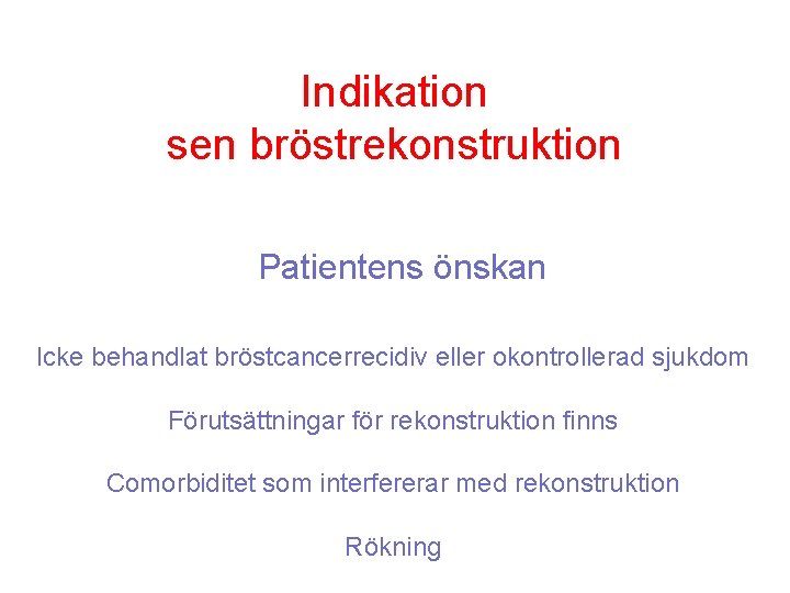 Indikation sen bröstrekonstruktion Patientens önskan Icke behandlat bröstcancerrecidiv eller okontrollerad sjukdom Förutsättningar för rekonstruktion