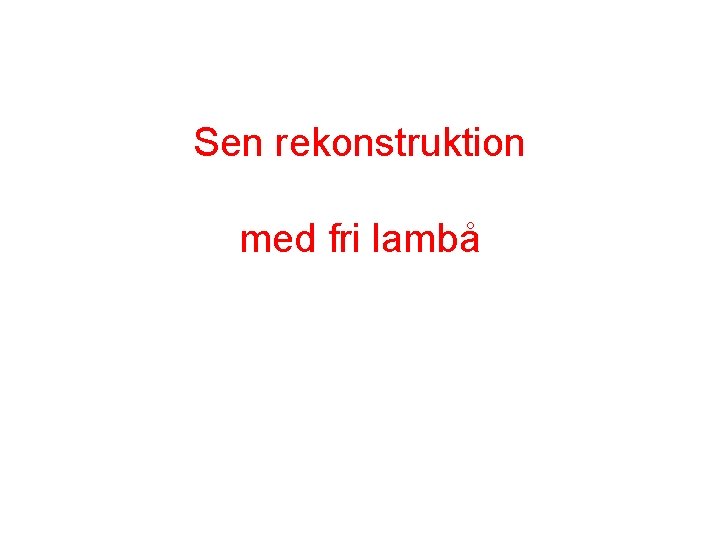 Sen rekonstruktion med fri lambå 