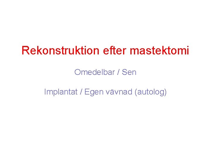 Rekonstruktion efter mastektomi Omedelbar / Sen Implantat / Egen vävnad (autolog) 