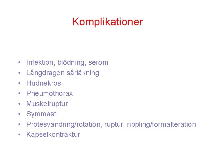 Komplikationer • • Infektion, blödning, serom Långdragen sårläkning Hudnekros Pneumothorax Muskelruptur Symmasti Protesvandring/rotation, ruptur,