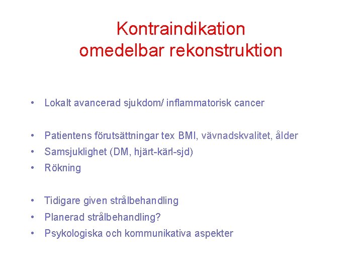 Kontraindikation omedelbar rekonstruktion • Lokalt avancerad sjukdom/ inflammatorisk cancer • Patientens förutsättningar tex BMI,