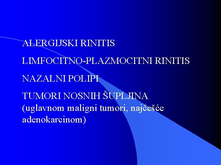 ALERGIJSKI RINITIS LIMFOCITNO-PLAZMOCITNI RINITIS NAZALNI POLIPI TUMORI NOSNIH ŠUPLJINA (uglavnom maligni tumori, najčešće adenokarcinom)