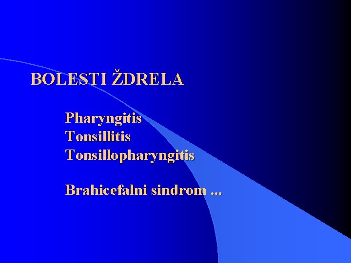 BOLESTI ŽDRELA Pharyngitis Tonsillopharyngitis Brahicefalni sindrom. . . 