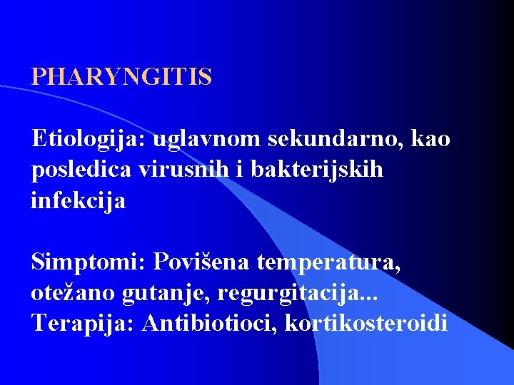 PHARYNGITIS Etiologija: uglavnom sekundarno, kao posledica virusnih i bakterijskih infekcija Simptomi: Povišena temperatura, otežano