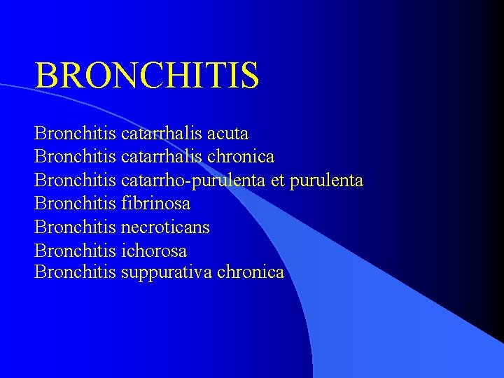 BRONCHITIS Bronchitis catarrhalis acuta Bronchitis catarrhalis chronica Bronchitis catarrho-purulenta et purulenta Bronchitis fibrinosa Bronchitis