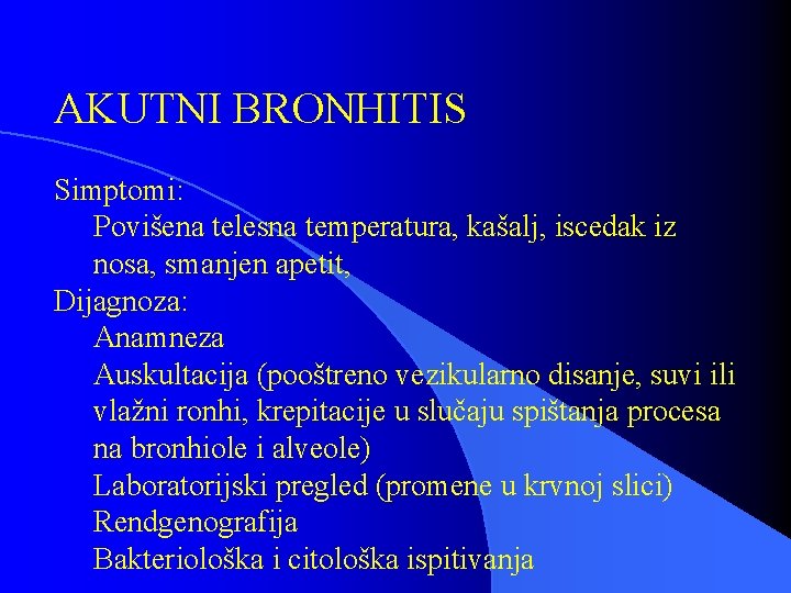 AKUTNI BRONHITIS Simptomi: Povišena telesna temperatura, kašalj, iscedak iz nosa, smanjen apetit, Dijagnoza: Anamneza