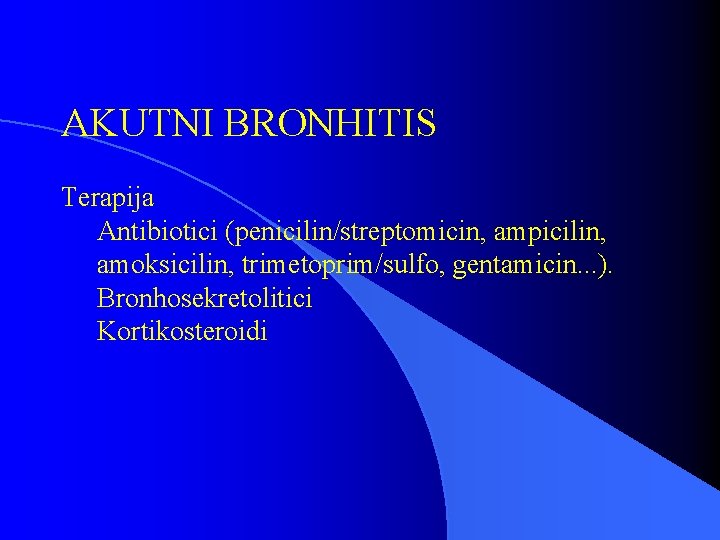 AKUTNI BRONHITIS Terapija Antibiotici (penicilin/streptomicin, ampicilin, amoksicilin, trimetoprim/sulfo, gentamicin. . . ). Bronhosekretolitici Kortikosteroidi