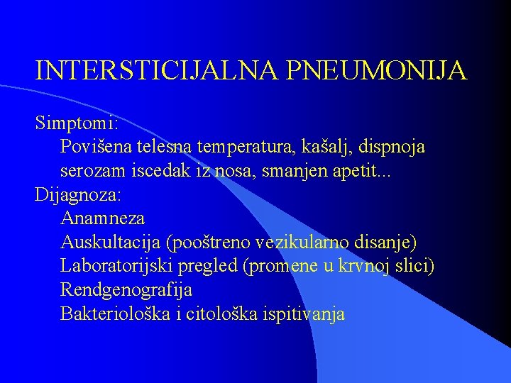 INTERSTICIJALNA PNEUMONIJA Simptomi: Povišena telesna temperatura, kašalj, dispnoja serozam iscedak iz nosa, smanjen apetit.