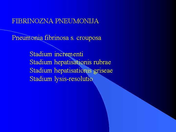 FIBRINOZNA PNEUMONIJA Pneumonia fibrinosa s. crouposa Stadium incrementi Stadium hepatisationis rubrae Stadium hepatisationis griseae