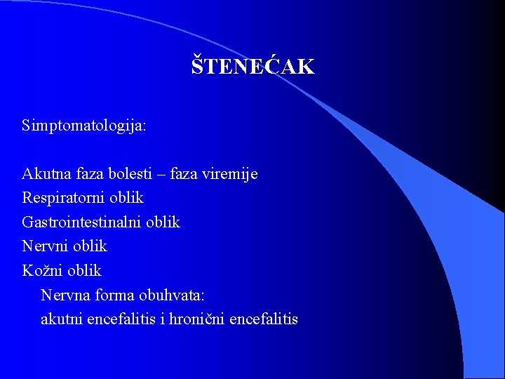 ŠTENEĆAK Simptomatologija: Akutna faza bolesti – faza viremije Respiratorni oblik Gastrointestinalni oblik Nervni oblik