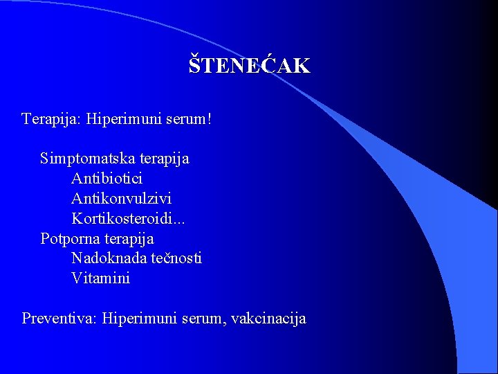 ŠTENEĆAK Terapija: Hiperimuni serum! Simptomatska terapija Antibiotici Antikonvulzivi Kortikosteroidi. . . Potporna terapija Nadoknada