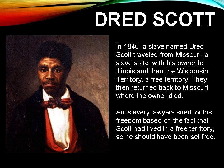 DRED SCOTT In 1846, a slave named Dred Scott traveled from Missouri, a slave