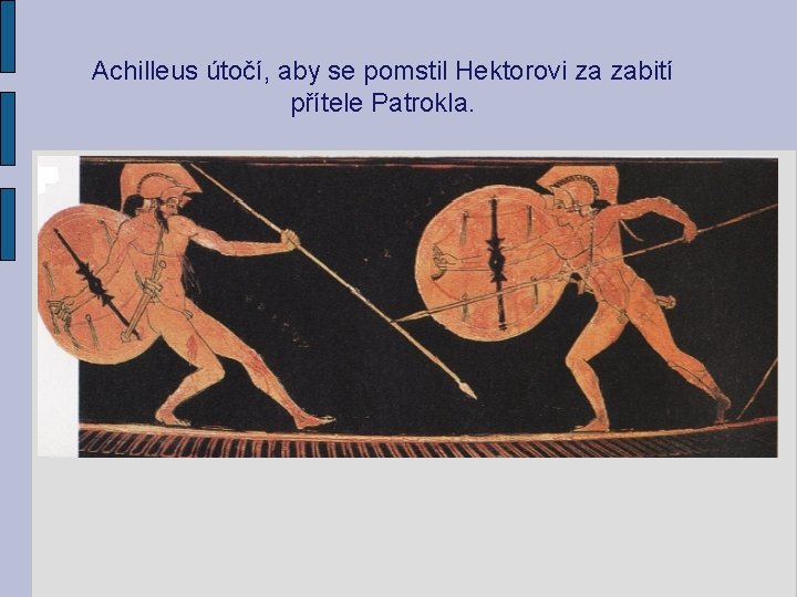 Achilleus útočí, aby se pomstil Hektorovi za zabití přítele Patrokla. 