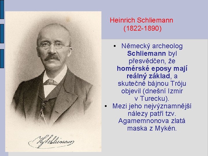 Heinrich Schliemann (1822 -1890) • Německý archeolog Schliemann byl přesvědčen, že homérské eposy mají