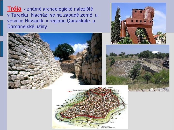 Trója - známé archeologické naleziště v Turecku. Nachází se na západě země, u vesnice