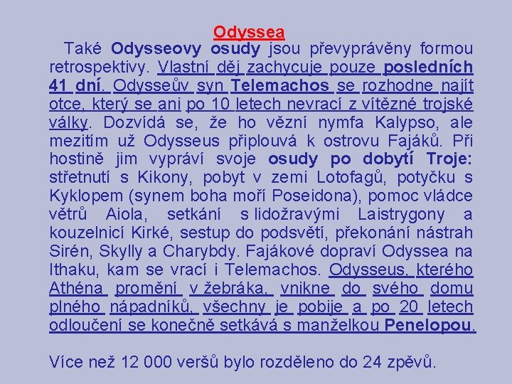 Odyssea Také Odysseovy osudy jsou převyprávěny formou retrospektivy. Vlastní děj zachycuje pouze posledních 41