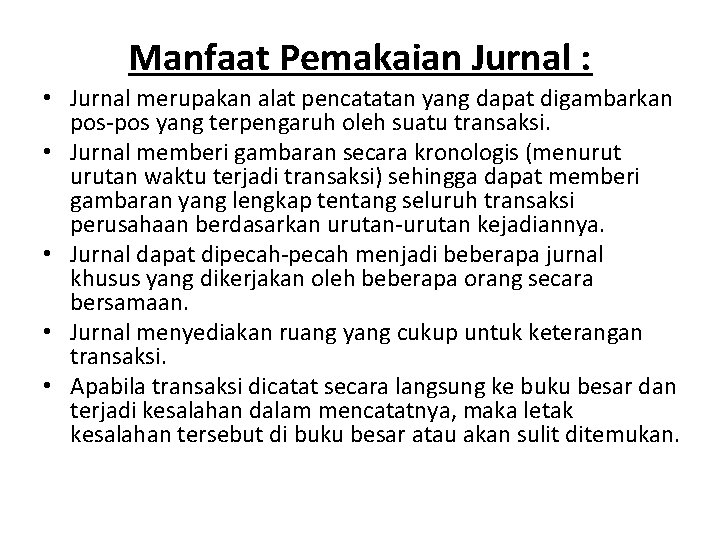 Manfaat Pemakaian Jurnal : • Jurnal merupakan alat pencatatan yang dapat digambarkan pos-pos yang