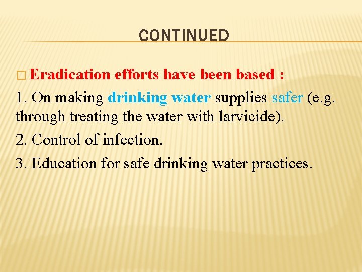 CONTINUED � Eradication efforts have been based : 1. On making drinking water supplies