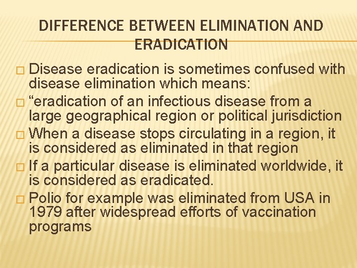 DIFFERENCE BETWEEN ELIMINATION AND ERADICATION � Disease eradication is sometimes confused with disease elimination