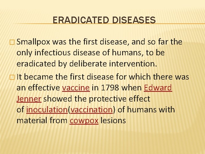 ERADICATED DISEASES � Smallpox was the first disease, and so far the only infectious