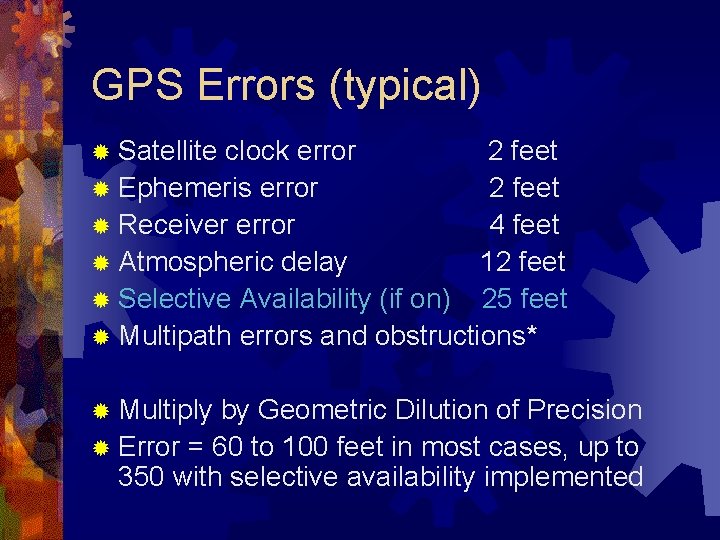 GPS Errors (typical) ® Satellite clock error 2 feet ® Ephemeris error 2 feet