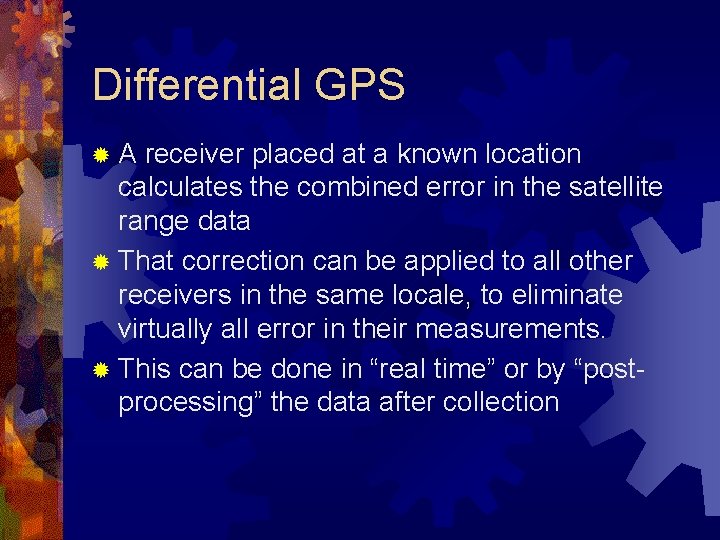 Differential GPS ®A receiver placed at a known location calculates the combined error in