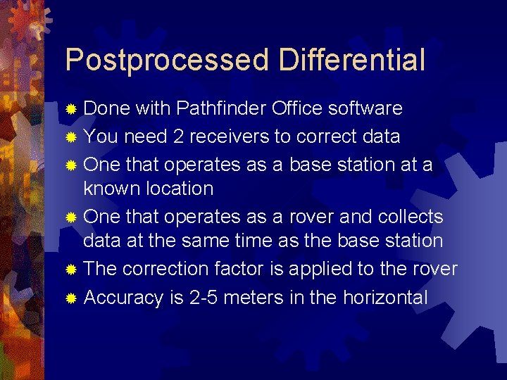 Postprocessed Differential ® Done with Pathfinder Office software ® You need 2 receivers to