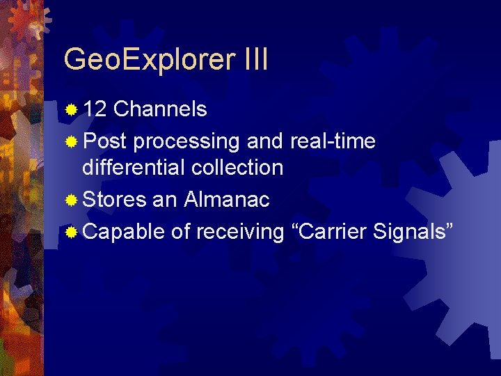 Geo. Explorer III ® 12 Channels ® Post processing and real-time differential collection ®