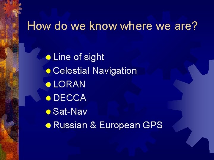 How do we know where we are? ® Line of sight ® Celestial Navigation