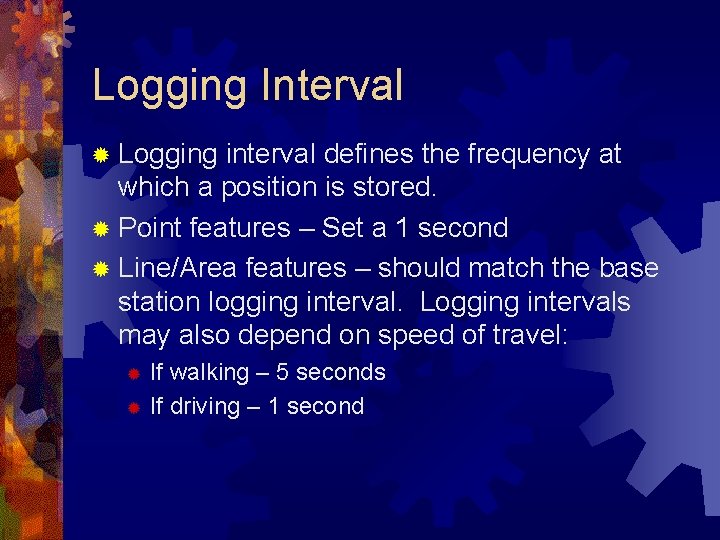 Logging Interval ® Logging interval defines the frequency at which a position is stored.